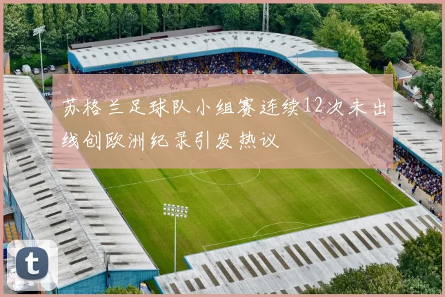 苏格兰足球队小组赛连续12次未出线创欧洲纪录引发热议