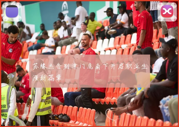 苏缘杰告别津门虎南下开启职业生涯新篇章